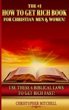 The #1 How To Get Rich Book For Christian Men & Women!: Use These 6 Biblical Laws To Get Rich Fast!