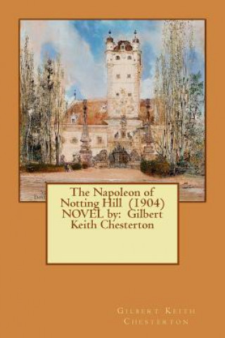 The Napoleon of Notting Hill (1904) NOVEL by: Gilbert Keith Chesterton
