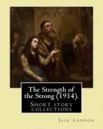 The Strength of the Strong (1914). By: Jack London: (Short story collections), Includes: - The Strength of the Strong - South of the Slot - The Unpara