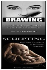 Drawing & Sculpting: 1-2-3 Easy Techniques to Mastering Drawing! & 1-2-3 Easy Techniques in Mastering Sculpting!