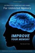 Improve Your Memory: 25 Practical Exercises, Games, and Tricks for Unlimited Memory. Remember More, Learn Faster, Improve Your Concentratio
