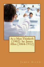 As a Man Thinketh (1902) by: James Allen (1864-1912)