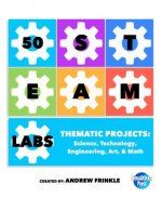 50 Steam Labs: Thematic Projects: Science, Technology, Engineering, Art, & Math