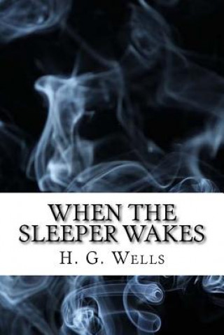 When the Sleeper Wakes: (Dystopian Classics)