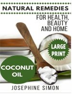 Coconut Oil ***Large Print Edition***: Natural Remedies for Health, Beauty and Home
