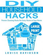 DIY Household Hacks ***Large Print Edition***: Proven Cleaning Hacks for Every Room in Your Home: Easy DIY All Natural Cleaning Product