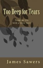 Too Deep for Tears: Poems on Life (with a little lust)