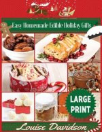 Easy Homemade Edible Holiday Gifts ***Large Print Edition***: Homemade Gifts in Jars, Candies, Bars, Sauces, Syrups, Breads, Nuts, Liqueurs and More