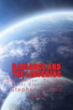 Radiance and the Lingering: Dark Matter: Collected Short Stories 2015