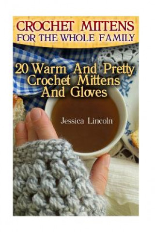 Crochet Mittens For The Whole Family: 20 Warm And Pretty Crochet Mittens And Gloves: (Crochet Hook A, Crochet Accessories, Crochet Patterns, Crochet B