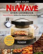 Nuwave Oven Cookbook: Easy & Healthy Nuwave Oven Recipes For The Everyday Home - Delicious Triple-Tested, Family-Approved Nuwave Oven Recipe