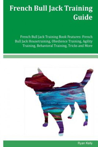 French Bull Jack Training Guide French Bull Jack Training Book Features: French Bull Jack Housetraining, Obedience Training, Agility Training, Behavio