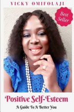 Positive Self-Esteem: A Guide To A Better you