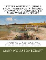Letters written during a short residence in Sweden, Norway, and Denmark. By: Mary Wollstonecraft
