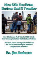 How CIOs Can Bring Business And IT Together: How CIOs Can Use Their Technical Skills To Help Their Company Solve Real-World Business Problems