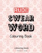 Rude Swear Word Colouring Book: Learn some RUDE Swear Words!