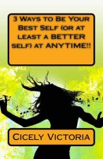 3 Ways to Be Your Best Self (or at least a BETTER self) at ANYTIME!!