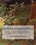 Flower Fables (1855). By: Louisa May Alcott: The book was a compilation of fanciful stories first written six years earlier for Ellen Emerson (d