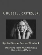 Bipolar Disorder Survival Workbook: Maximizing Health While Minimizing Depression and Mania