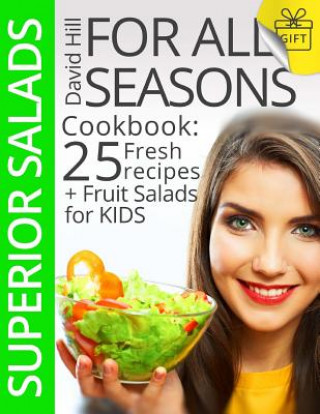 Superior Salads for All Seasons. Cookbook: 25 Fresh Recipes Plus Fruit Salads Fo