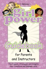 Girl Power Guidebook: The Program, Strategies, and Insights that Transform and Empower Girls