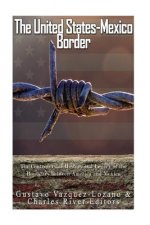 The United States-Mexico Border: The Controversial History and Legacy of the Boundary between America and Mexico