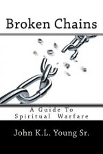 Broken Chains: A Guide To Spiritual Warfare