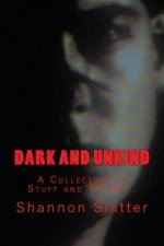 Dark and Unkind: A Collection of Stuff and Things...