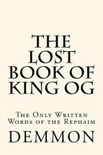 The Lost Book of King Og: The Only Written Words of the Rephaim