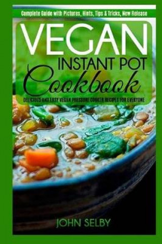 Vegan Instant Pot Cookbook: Delicious and Easy Vegan Pressure Cooker Recipes for Everyone