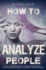 How to Analyze People: : Analyze People Instantly Using Psychological Techniques, Social Skills, and Body Language Signals