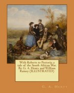 With Roberts to Pretoria; a tale of the South African War. By: G. A. Henty and William Rainey (ILLUSTRATED)