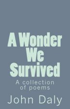 A Wonder We Survived: A Collection of Poems