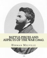 Battle-Pieces and Aspects of the War (1866). By: Herman Melville: Battle-Pieces and Aspects of the War (1866) is the first book of poetry published by