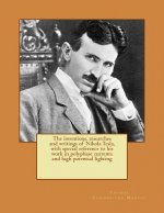The inventions, researches and writings of Nikola Tesla, with special reference to his work in polyphase currents and high potential lighting