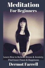 Meditation for Beginners: Learn How to Relieve Stress & Anxiety, Find Inner Peace & Happiness
