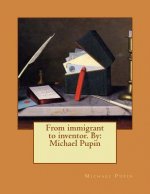 From immigrant to inventor. By: Michael Pupin
