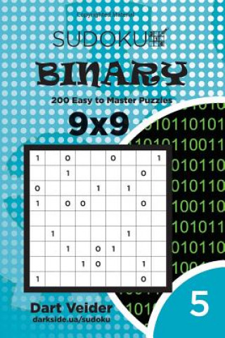 Sudoku Binary - 200 Easy to Master Puzzles 9x9 (Volume 5)