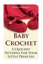 Baby Crochet: 5 Crochet Patterns For Your Little Princess