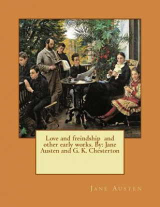 Love and freindship and other early works. By: Jane Austen and G. K. Chesterton