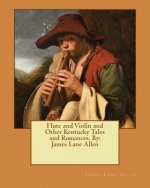 Flute and Violin and Other Kentucky Tales and Romances. By: James Lane Allen