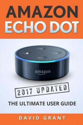 Amazon Echo Dot: The 2017 Updated Ultimate User Guide