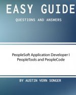 Easy Guide: PeopleSoft Application Developer I Peopletools and Peoplecode: Questions and Answers