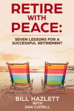 Retire with Peace: Seven Lessons to help you have a Successful Retirement