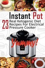 Instant Pot: 23 Real Ketogenic Diet Recipes For Electrical Pressure Cooker: (Instant Pot Cookbook 101, Instant Pot Quick And Easy,