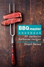 BBQ Master! 50 Exclusive Barbecue Recipes.: Meat, Vegetables, Marinades, Sauces and Lots of Other Tasty Thing - All in One!
