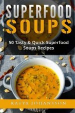 Superfood Soups: 50 Tasty & Quick Superfood Soups Recipes