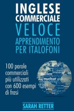 Inglese Commerciale: Veloce Apprendimento per Italofoni: 100 parole commerciali pi? utilizzati in inglese con 600 esempi di frasi.