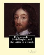 Religio medici, Hydriotaphia, and the Letter to a friend. By: Sir Thomas Browne, introduction and notes By: John William Bund Willis-Bund: John Willia