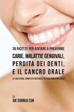 36 Ricette Per Aiutare A Prevenire Carie, Malattie Gengivali, Perdita Dei Denti, E Il Cancro Orale: La Soluzione Completa Naturale Ai Tuoi Problemi Or